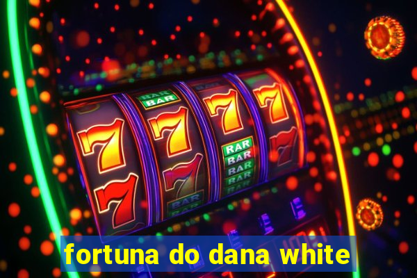 fortuna do dana white